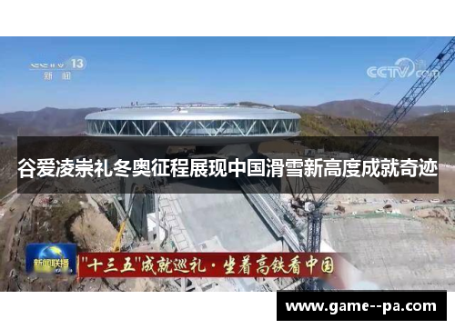 谷爱凌崇礼冬奥征程展现中国滑雪新高度成就奇迹