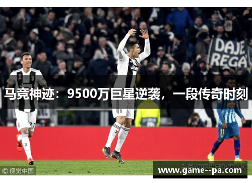 马竞神迹:9500万巨星逆袭,一段传奇时刻 马竞神迹:9500万巨星逆袭,一段传奇时刻