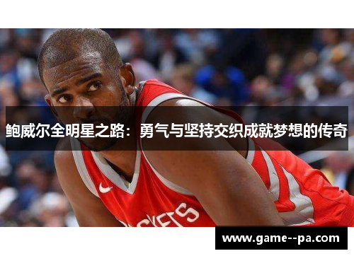 鲍威尔全明星之路：勇气与坚持交织成就梦想的传奇