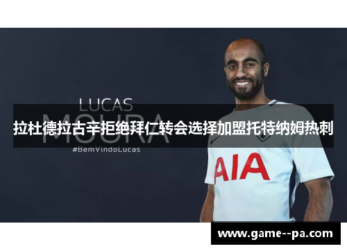 拉杜德拉古辛拒绝拜仁转会选择加盟托特纳姆热刺