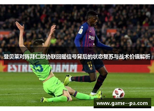 登贝莱对阵拜仁欧协联回暖信号背后的状态复苏与战术价值解析